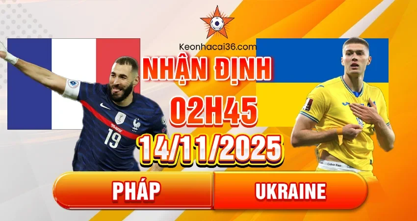Nhận định, đánh giá Pháp vs Ukraine, 02h45 ngày 14/11