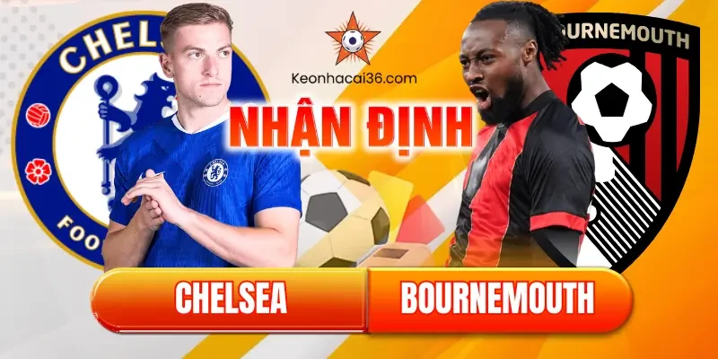 Nhận định Chelsea vs Bournemouth (22:00, 31/12): Đại tiệc Pressing